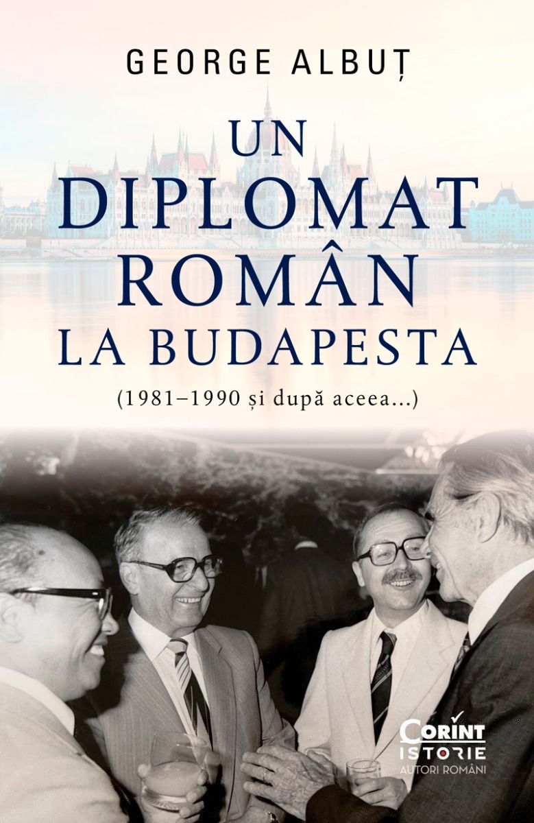 Un diplomat român la Budapesta (1981-1990 si dupa aceea...)